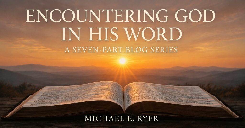Open Bible at sunrise with the title Encountering God in His Word, a seven-part blog series by Michael E. Ryer.